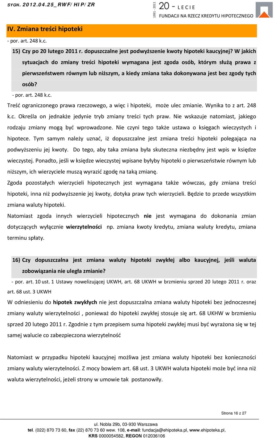 248 k.c. Treść ograniczonego prawa rzeczowego, a więc i hipoteki, może ulec zmianie. Wynika to z art. 248 k.c. Określa on jednakże jedynie tryb zmiany treści tych praw.