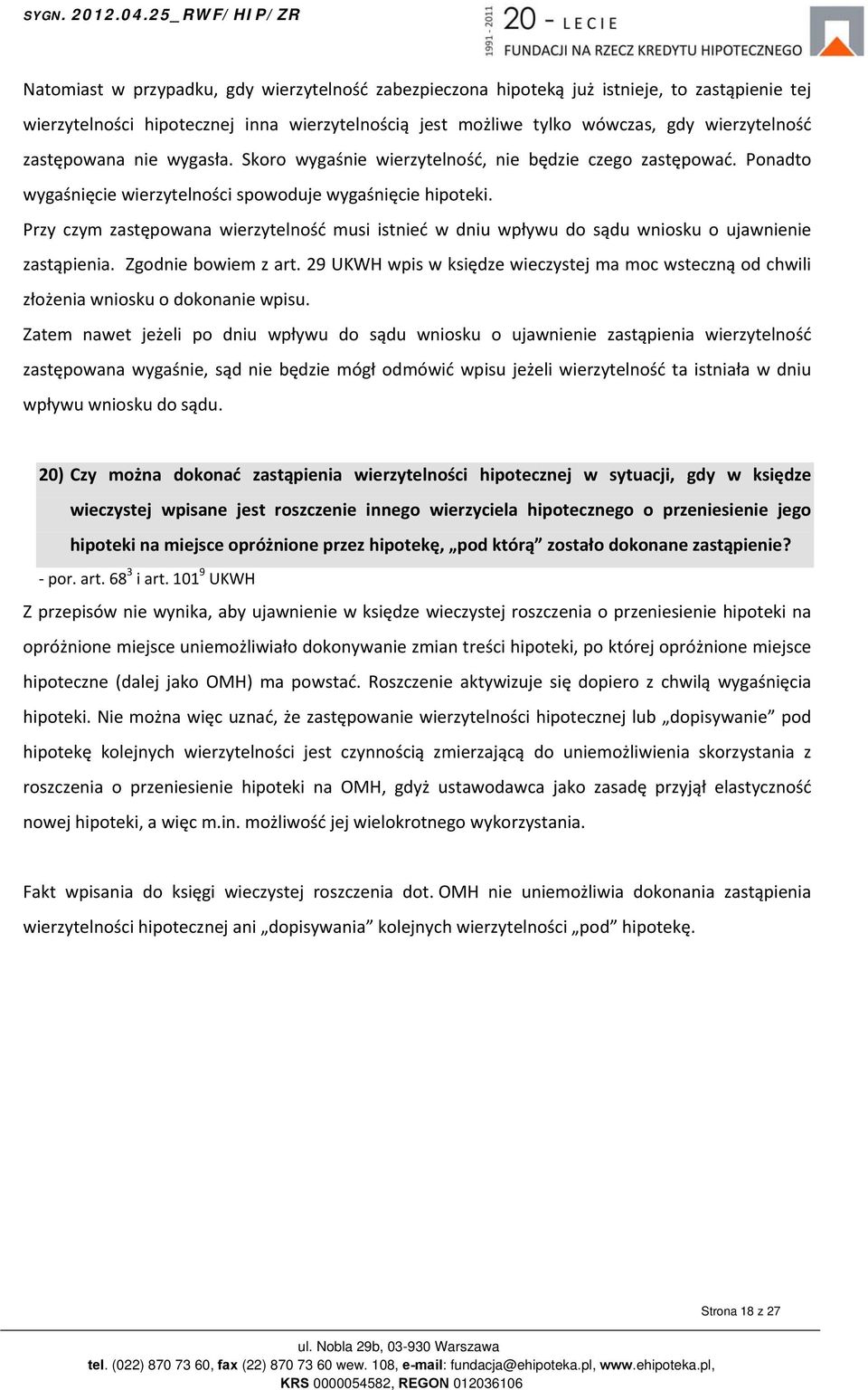 Przy czym zastępowana wierzytelność musi istnieć w dniu wpływu do sądu wniosku o ujawnienie zastąpienia. Zgodnie bowiem z art.