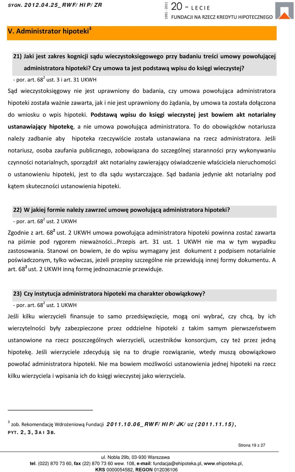 31 UKWH Sąd wieczystoksięgowy nie jest uprawniony do badania, czy umowa powołująca administratora hipoteki została ważnie zawarta, jak i nie jest uprawniony do żądania, by umowa ta została dołączona