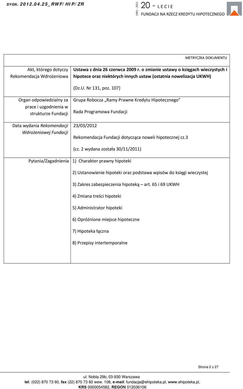 107) Organ odpowiedzialny za prace i uzgodnienia w strukturze Fundacji Data wydania Rekomendacji Wdrożeniowej Fundacji Grupa Robocza Ramy Prawne Kredytu Hipotecznego Rada Programowa Fundacji