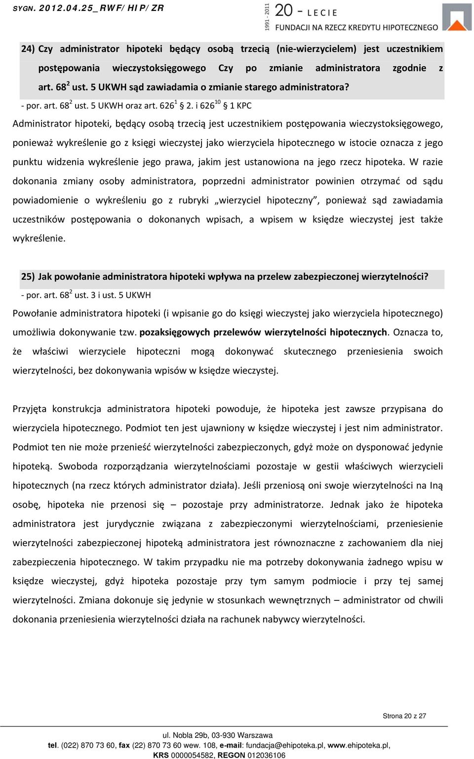 i 626 10 1 KPC Administrator hipoteki, będący osobą trzecią jest uczestnikiem postępowania wieczystoksięgowego, ponieważ wykreślenie go z księgi wieczystej jako wierzyciela hipotecznego w istocie