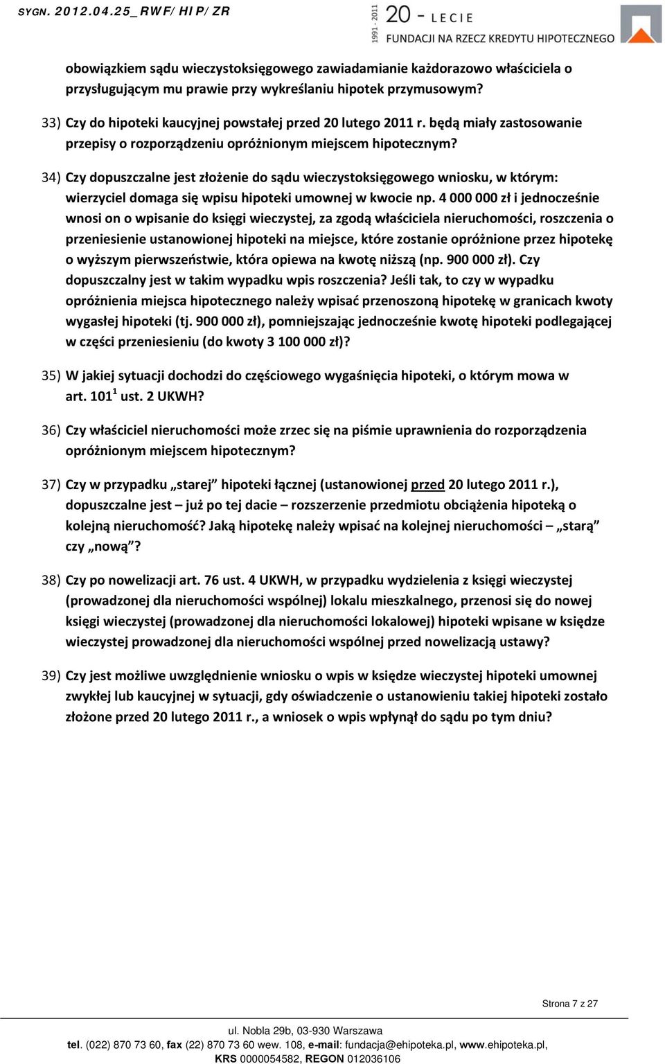 34) Czy dopuszczalne jest złożenie do sądu wieczystoksięgowego wniosku, w którym: wierzyciel domaga się wpisu hipoteki umownej w kwocie np.