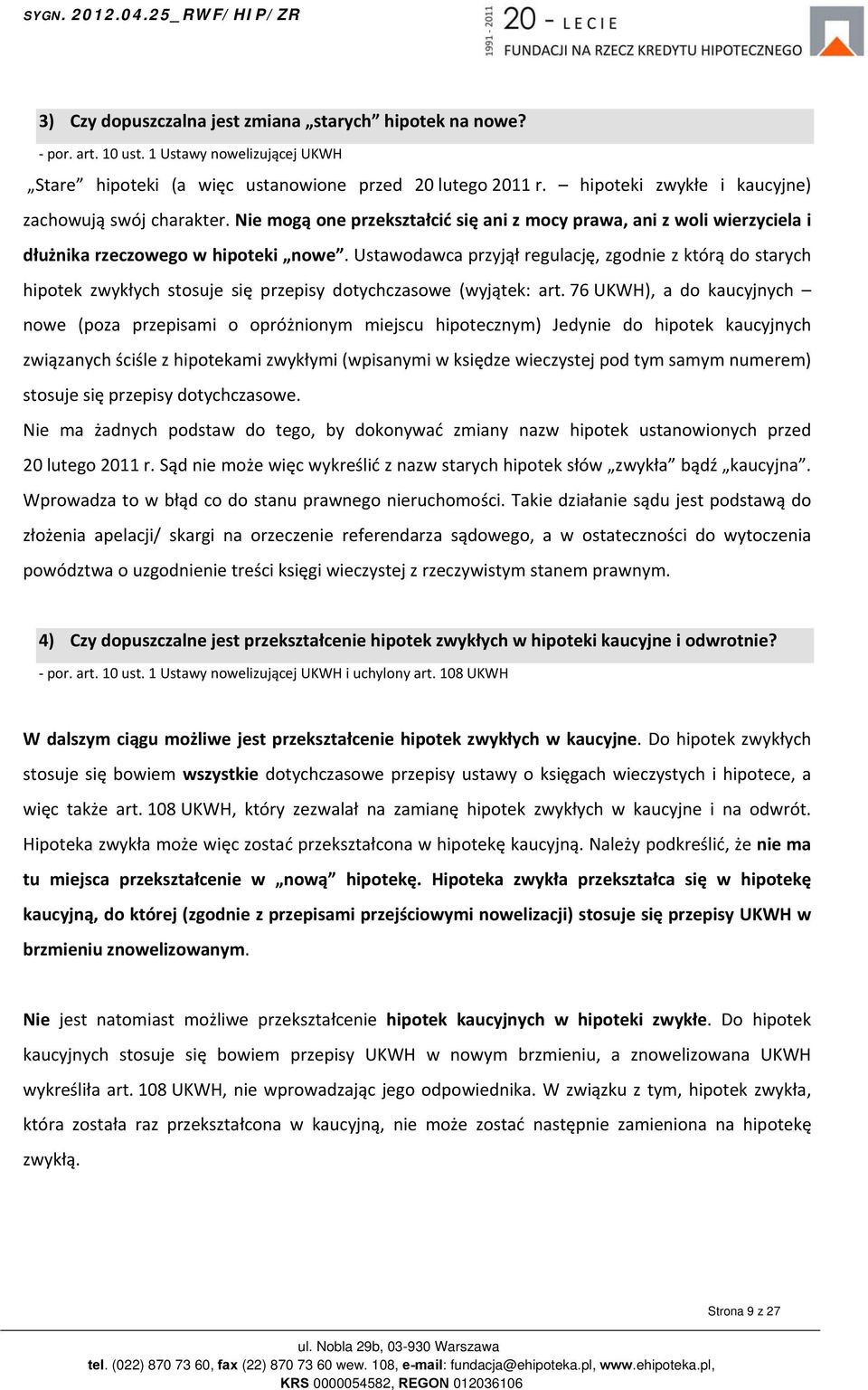 Ustawodawca przyjął regulację, zgodnie z którą do starych hipotek zwykłych stosuje się przepisy dotychczasowe (wyjątek: art.