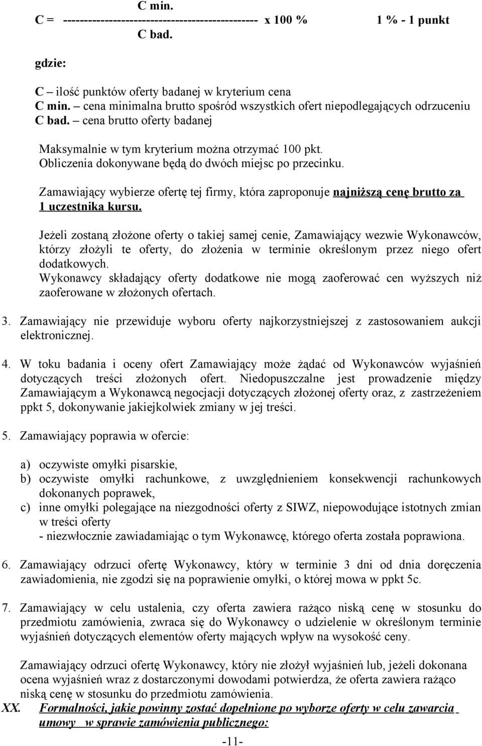 Obliczenia dokonywane będą do dwóch miejsc po przecinku. Zamawiający wybierze ofertę tej firmy, która zaproponuje najniższą cenę brutto za 1 uczestnika kursu.