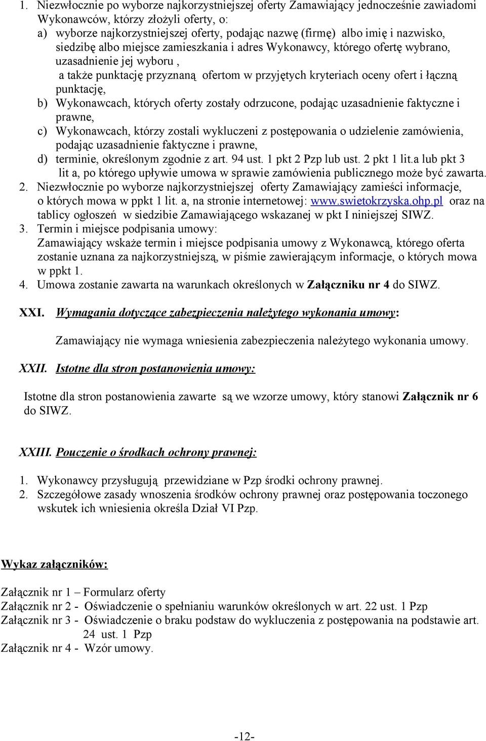 punktację, b) Wykonawcach, których oferty zostały odrzucone, podając uzasadnienie faktyczne i prawne, c) Wykonawcach, którzy zostali wykluczeni z postępowania o udzielenie zamówienia, podając