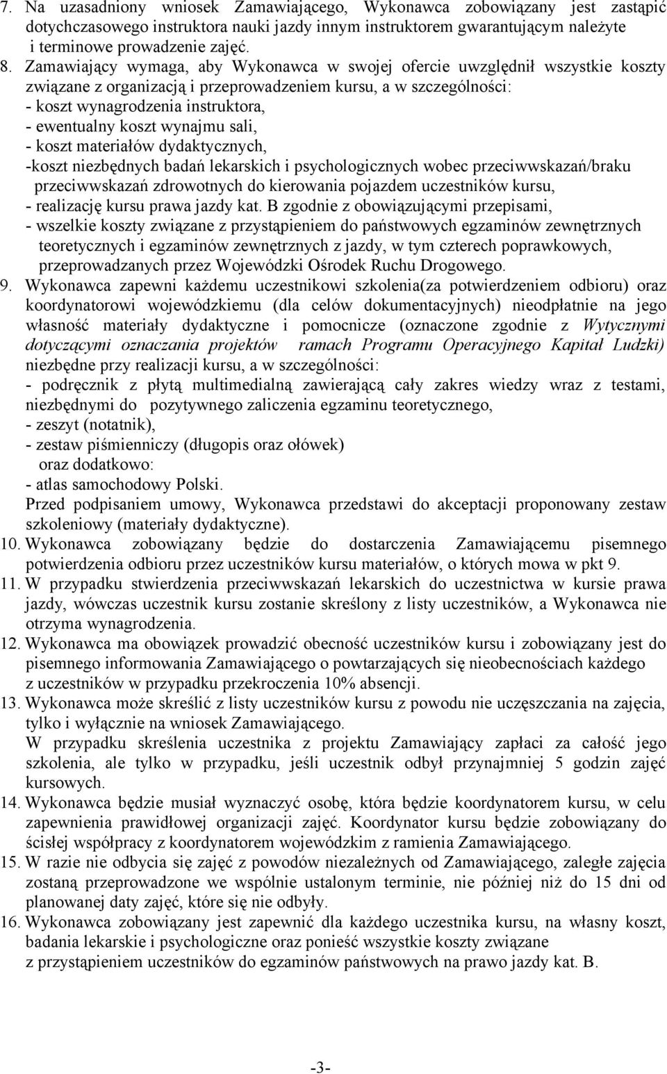 koszt wynajmu sali, - koszt materiałów dydaktycznych, -koszt niezbędnych badań lekarskich i psychologicznych wobec przeciwwskazań/braku przeciwwskazań zdrowotnych do kierowania pojazdem uczestników