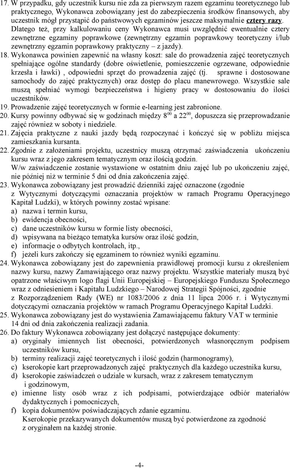 Dlatego też, przy kalkulowaniu ceny Wykonawca musi uwzględnić ewentualnie cztery zewnętrzne egzaminy poprawkowe (zewnętrzny egzamin poprawkowy teoretyczny i/lub zewnętrzny egzamin poprawkowy