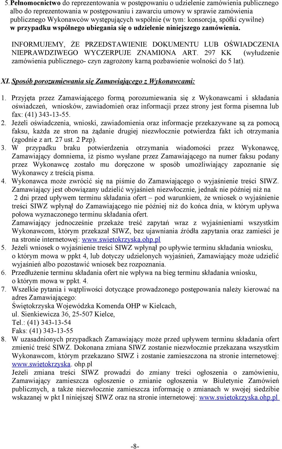 INFORMUJEMY, ŻE PRZEDSTAWIENIE DOKUMENTU LUB OŚWIADCZENIA NIEPRAWDZIWEGO WYCZERPUJE ZNAMIONA ART. 297 KK (wyłudzenie zamówienia publicznego- czyn zagrożony karną pozbawienie wolności do 5 lat). XI.