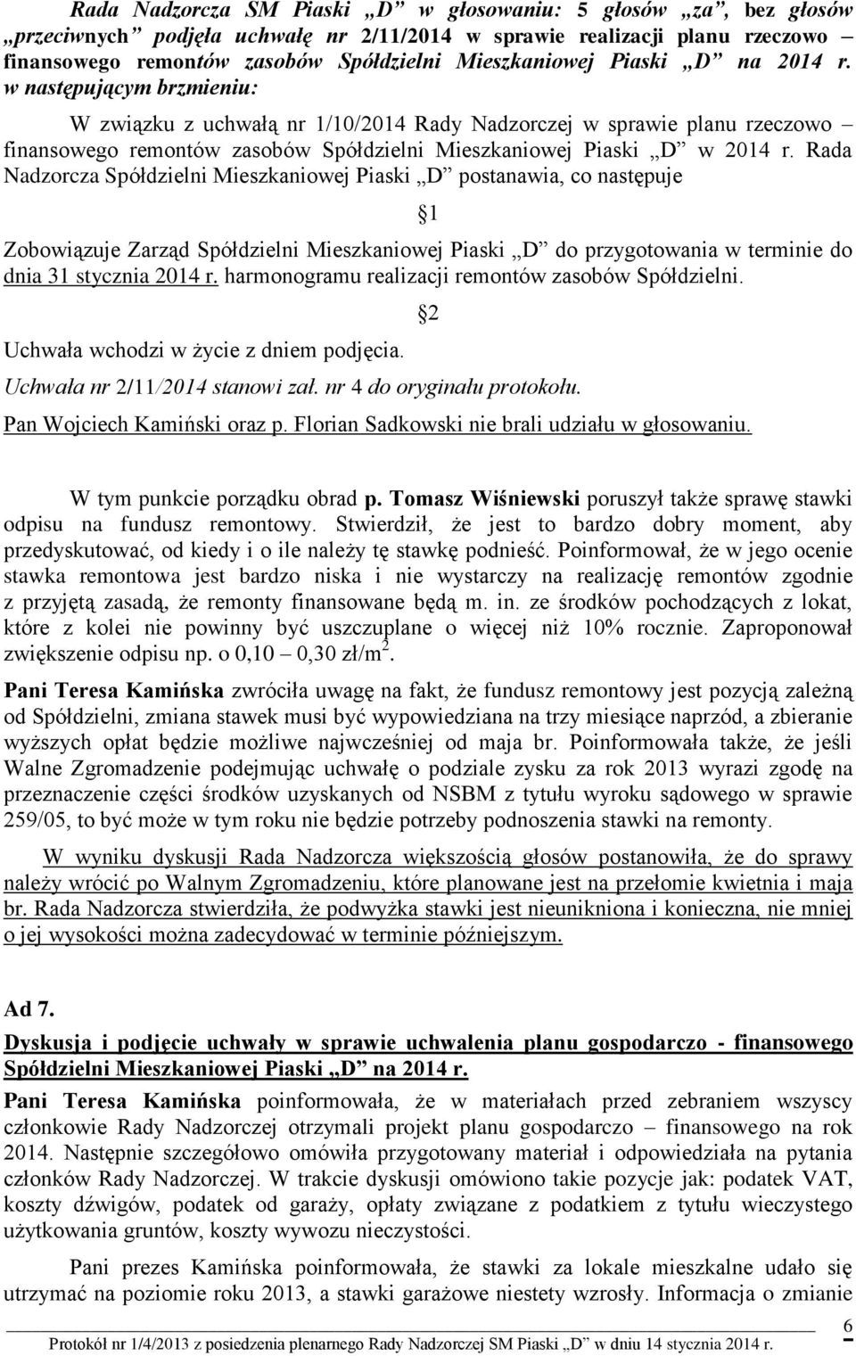Rada Nadzorcza Spółdzielni Mieszkaniowej Piaski D postanawia, co następuje 1 Zobowiązuje Zarząd Spółdzielni Mieszkaniowej Piaski D do przygotowania w terminie do dnia 31 stycznia 2014 r.