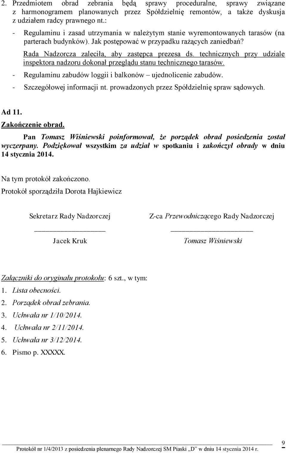 technicznych przy udziale inspektora nadzoru dokonał przeglądu stanu technicznego tarasów. - Regulaminu zabudów loggii i balkonów ujednolicenie zabudów. - Szczegółowej informacji nt.