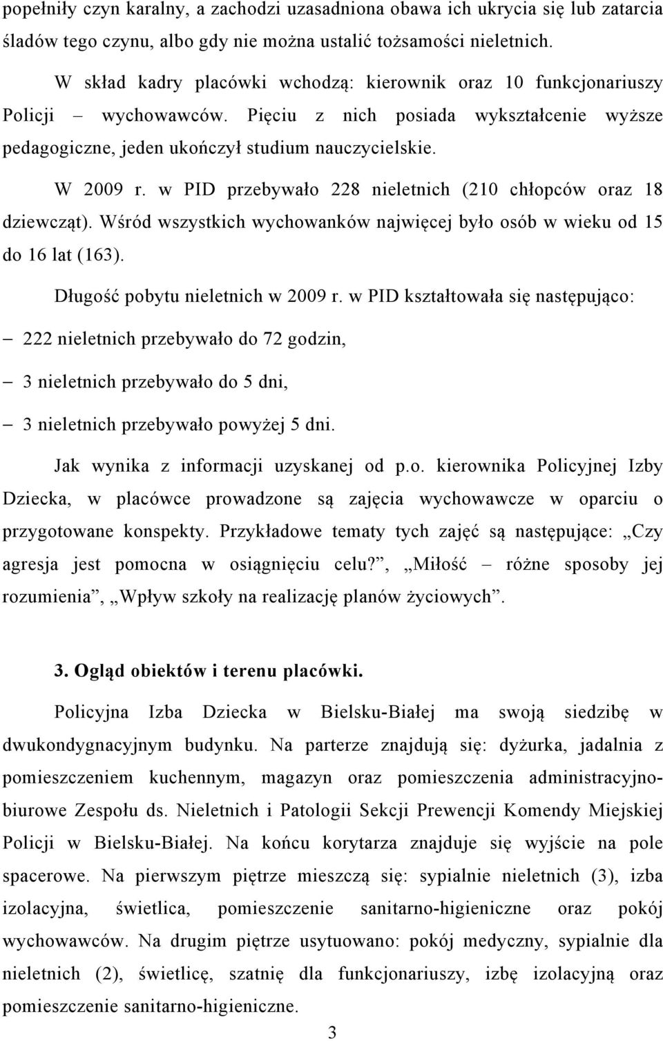 w PID przebywało 228 nieletnich (210 chłopców oraz 18 dziewcząt). Wśród wszystkich wychowanków najwięcej było osób w wieku od 15 do 16 lat (163). Długość pobytu nieletnich w 2009 r.