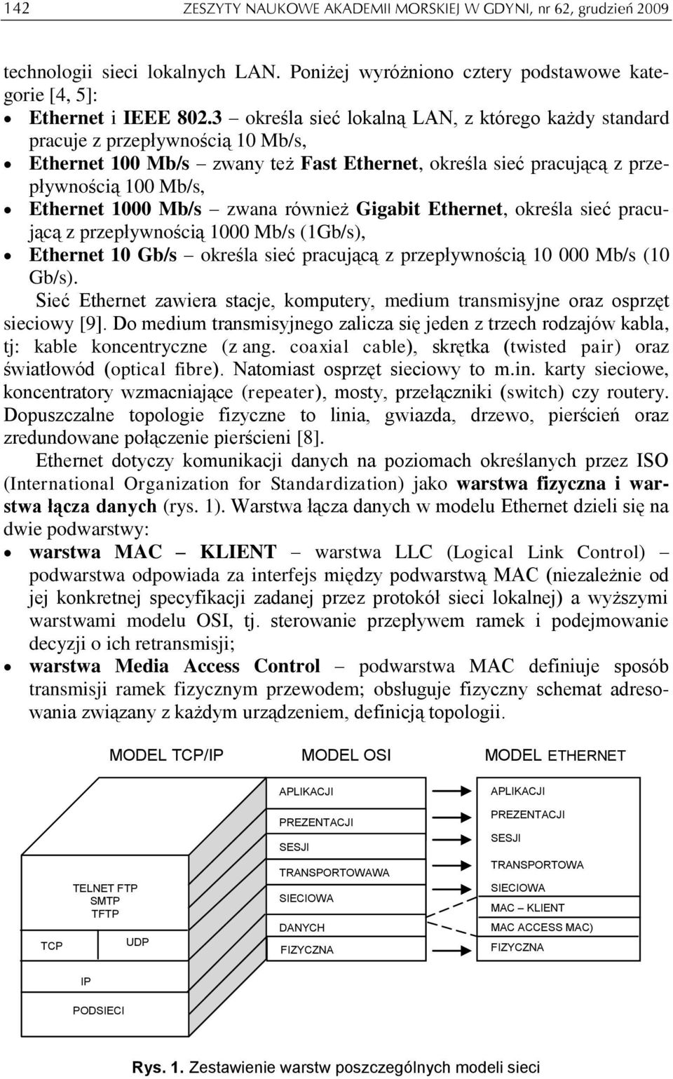 zwana również Gigabit Ethernet, określa sieć pracującą z przepływnością 1000 Mb/s (1Gb/s), Ethernet 10 Gb/s określa sieć pracującą z przepływnością 10 000 Mb/s (10 Gb/s).