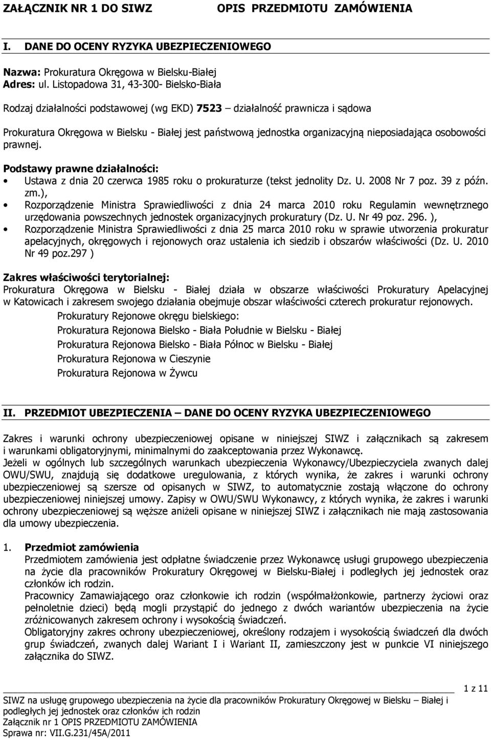 nieposiadająca osobowości prawnej. Podstawy prawne działalności: Ustawa z dnia 20 czerwca 1985 roku o prokuraturze (tekst jednolity Dz. U. 2008 Nr 7 poz. 39 z późn. zm.