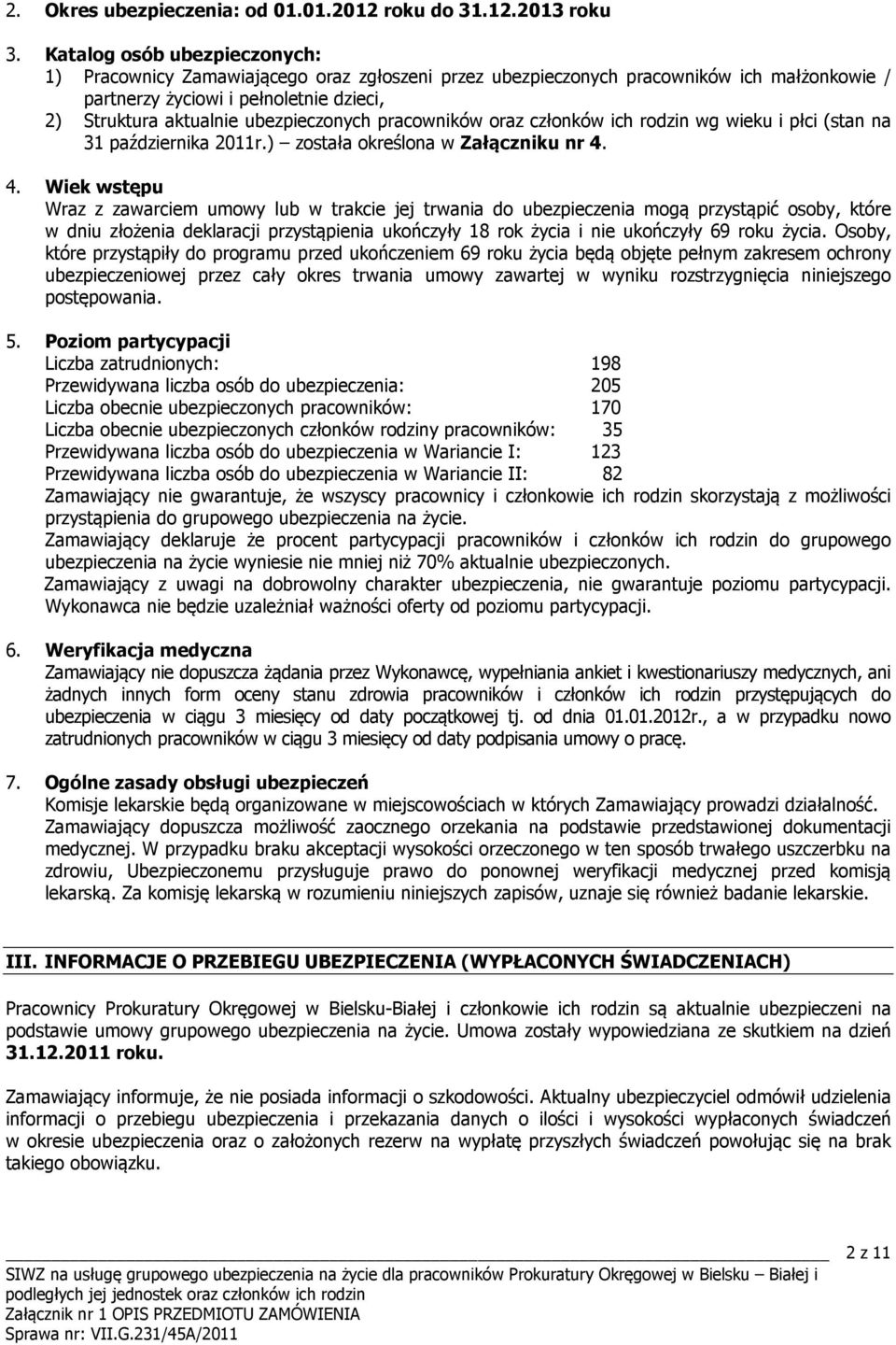 ubezpieczonych pracowników oraz członków ich rodzin wg wieku i płci (stan na 31 października 2011r.) została określona w Załączniku nr 4.