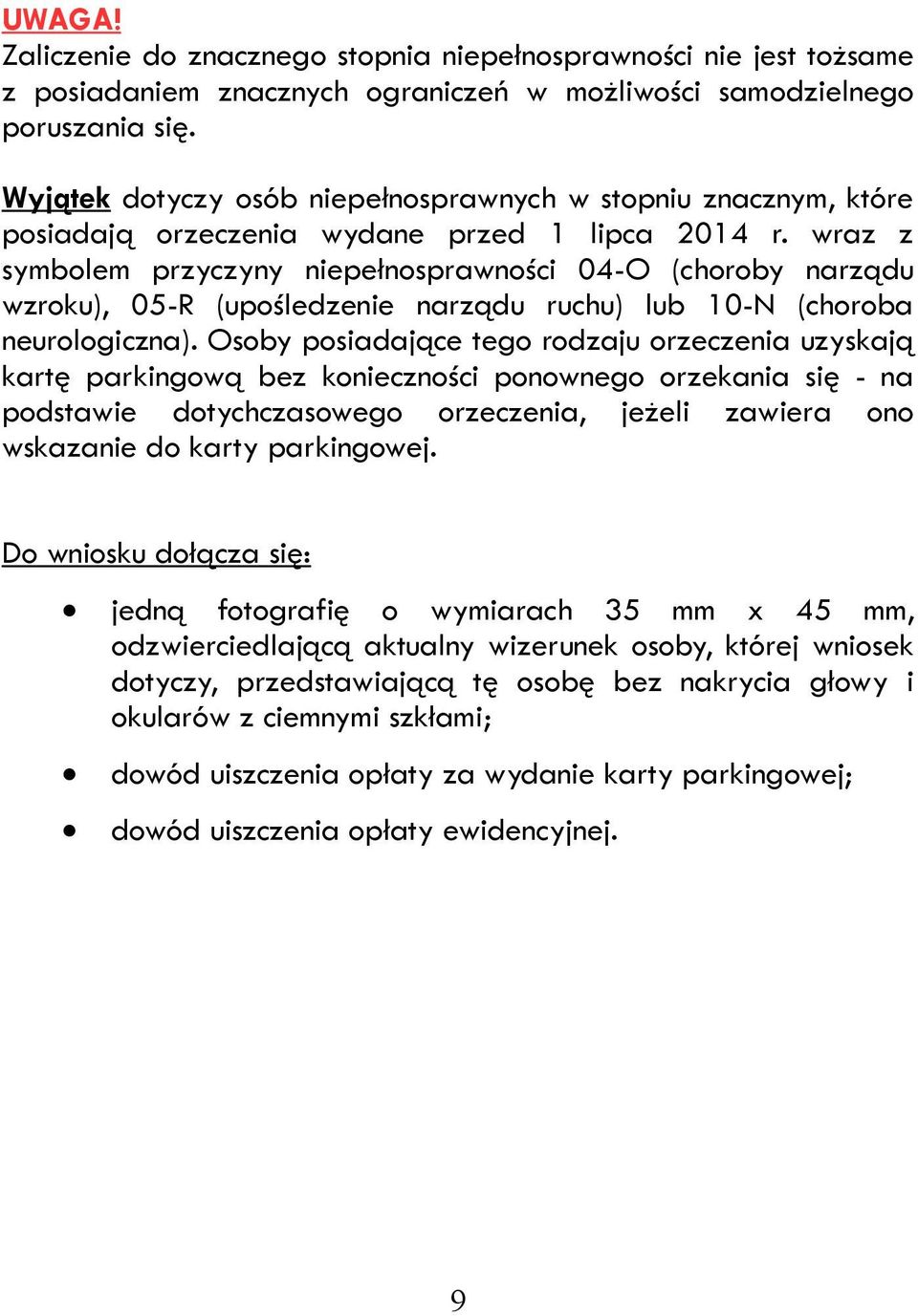 wraz z symbolem przyczyny niepełnosprawności 04-O (choroby narządu wzroku), 05-R (upośledzenie narządu ruchu) lub 10-N (choroba neurologiczna).