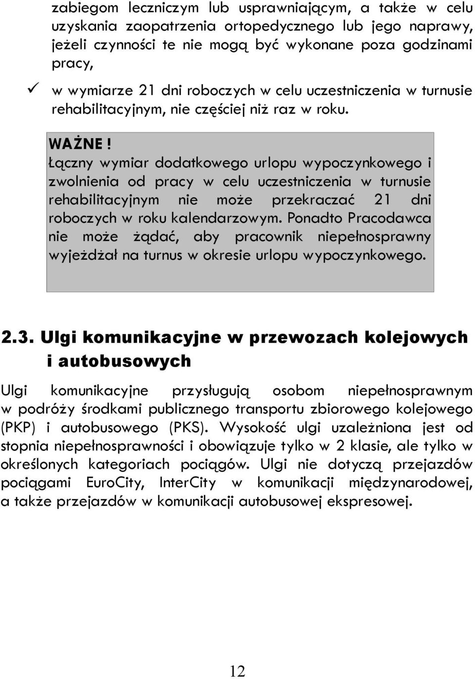 Łączny wymiar dodatkowego urlopu wypoczynkowego i zwolnienia od pracy w celu uczestniczenia w turnusie rehabilitacyjnym nie może przekraczać 21 dni roboczych w roku kalendarzowym.