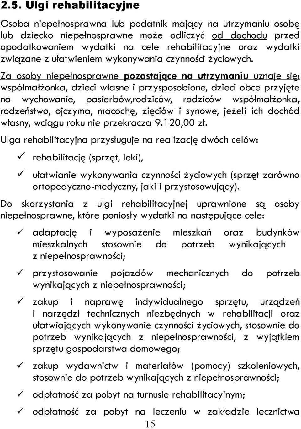 Za osoby niepełnosprawne pozostające na utrzymaniu uznaje się: współmałżonka, dzieci własne i przysposobione, dzieci obce przyjęte na wychowanie, pasierbów,rodziców, rodziców współmałżonka,