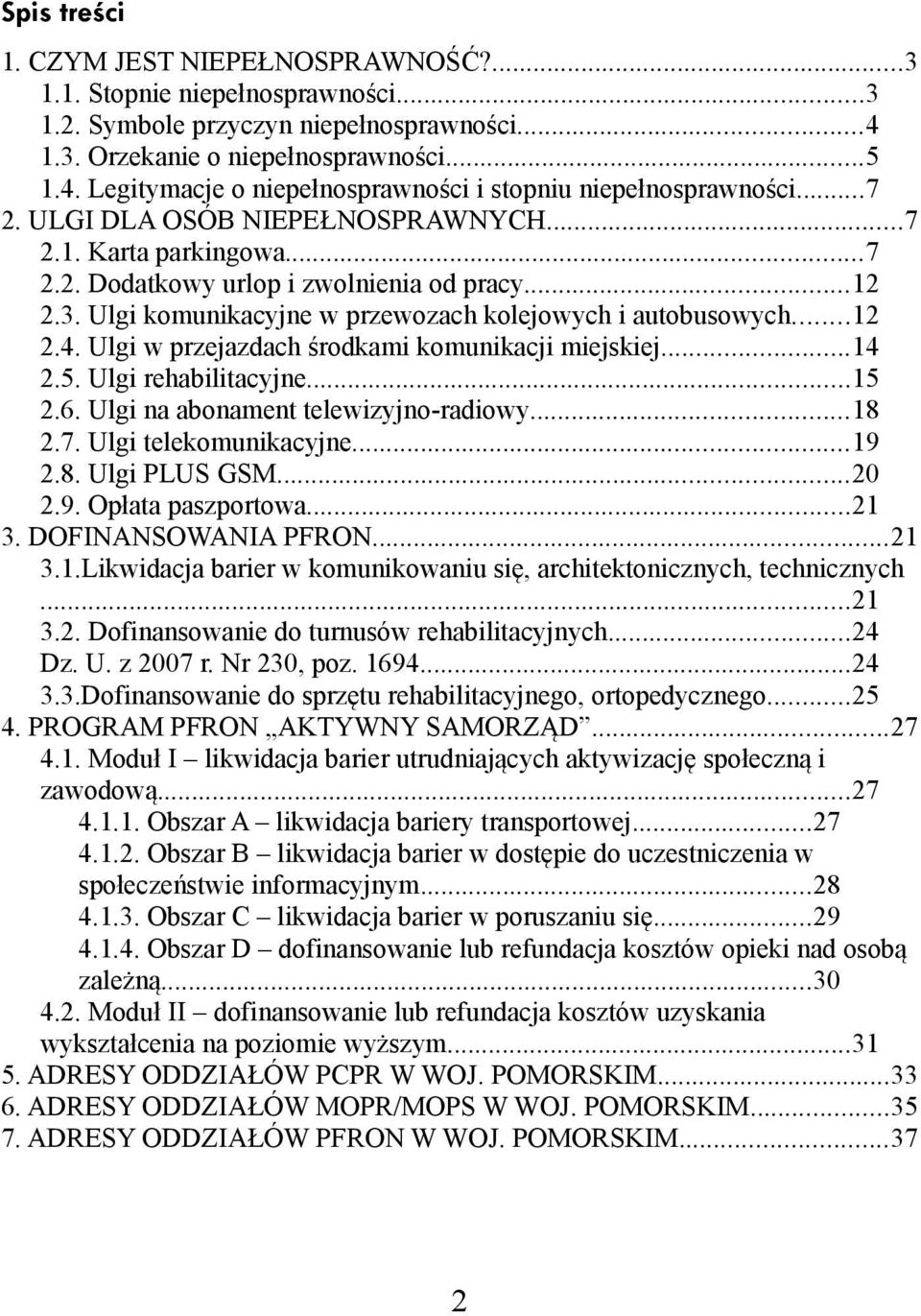 Ulgi w przejazdach środkami komunikacji miejskiej...14 2.5. Ulgi rehabilitacyjne...15 2.6. Ulgi na abonament telewizyjno-radiowy...18 2.7. Ulgi telekomunikacyjne...19 2.8. Ulgi PLUS GSM...20 2.9. Opłata paszportowa.