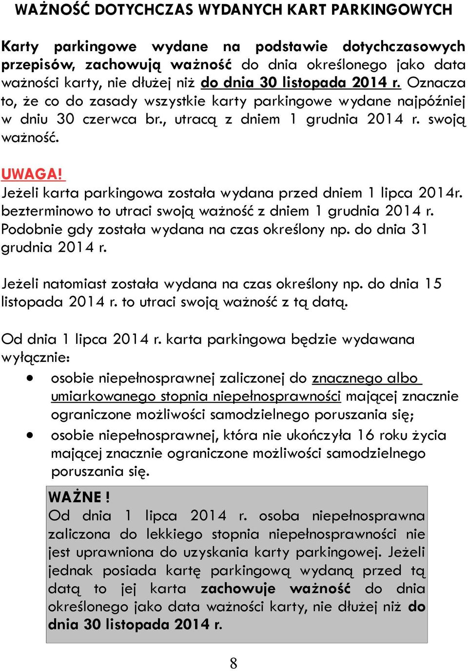 Jeżeli karta parkingowa została wydana przed dniem 1 lipca 2014r. bezterminowo to utraci swoją ważność z dniem 1 grudnia 2014 r. Podobnie gdy została wydana na czas określony np.