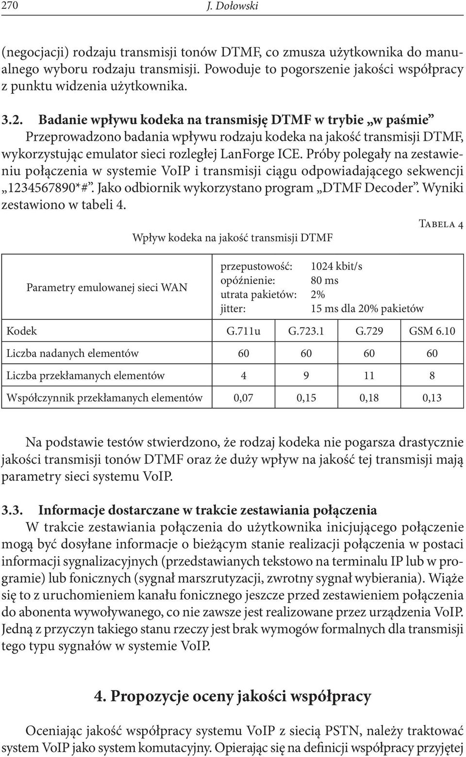 Próby polegały na zestawieniu połączenia w systemie VoIP i transmisji ciągu odpowiadającego sekwencji 1234567890*#. Jako odbiornik wykorzystano program DTMF Decoder. Wyniki zestawiono w tabeli 4.