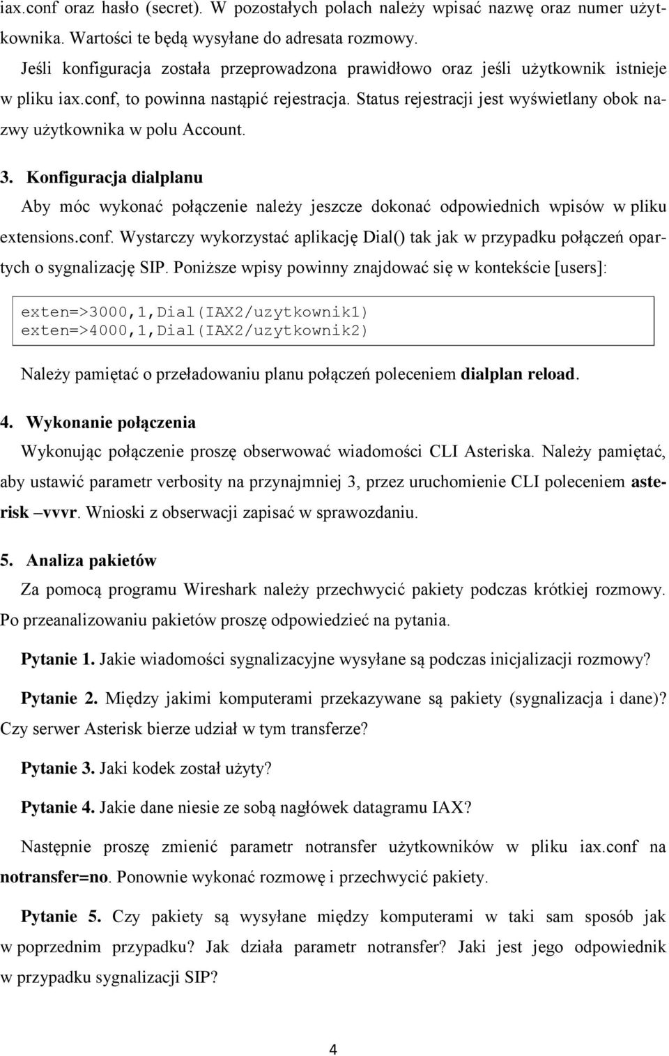 Status rejestracji jest wyświetlany obok nazwy użytkownika w polu Account. 3. Konfiguracja dialplanu Aby móc wykonać połączenie należy jeszcze dokonać odpowiednich wpisów w pliku extensions.conf.