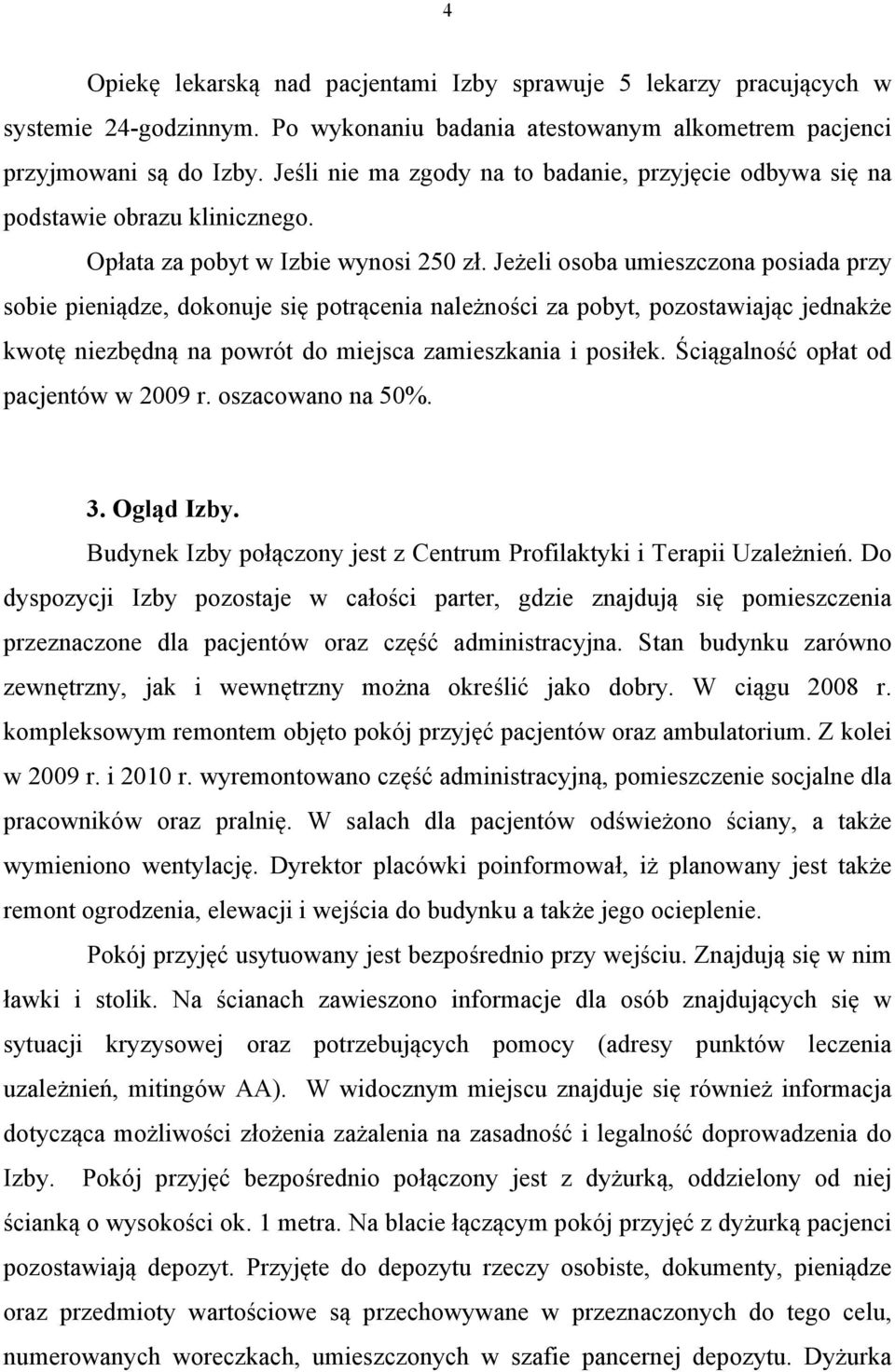 Jeżeli osoba umieszczona posiada przy sobie pieniądze, dokonuje się potrącenia należności za pobyt, pozostawiając jednakże kwotę niezbędną na powrót do miejsca zamieszkania i posiłek.