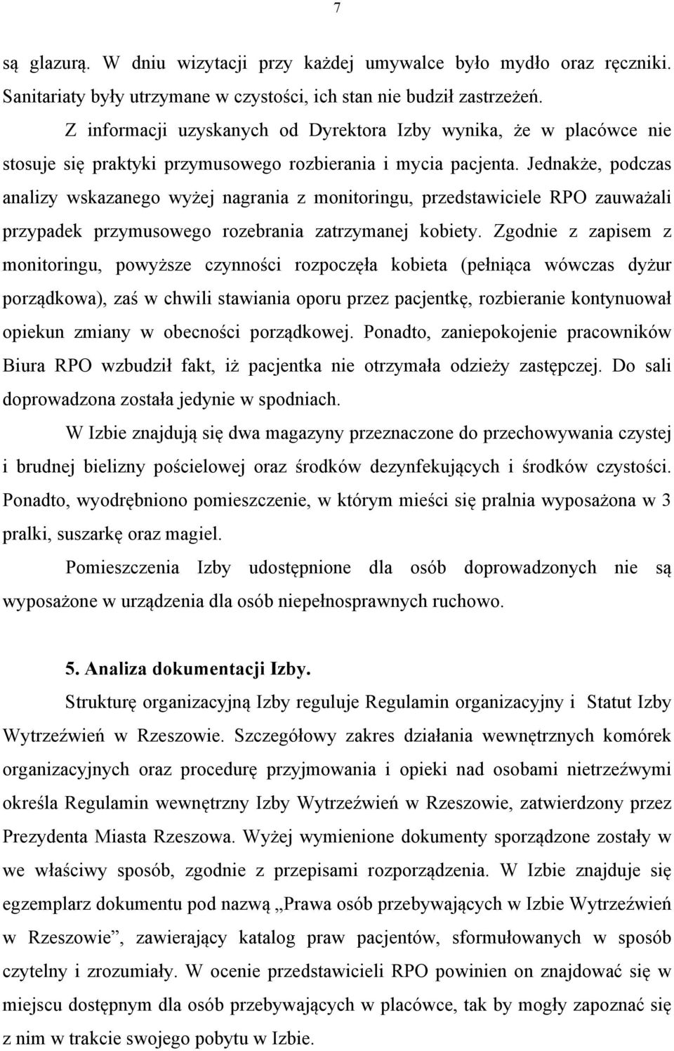 Jednakże, podczas analizy wskazanego wyżej nagrania z monitoringu, przedstawiciele RPO zauważali przypadek przymusowego rozebrania zatrzymanej kobiety.