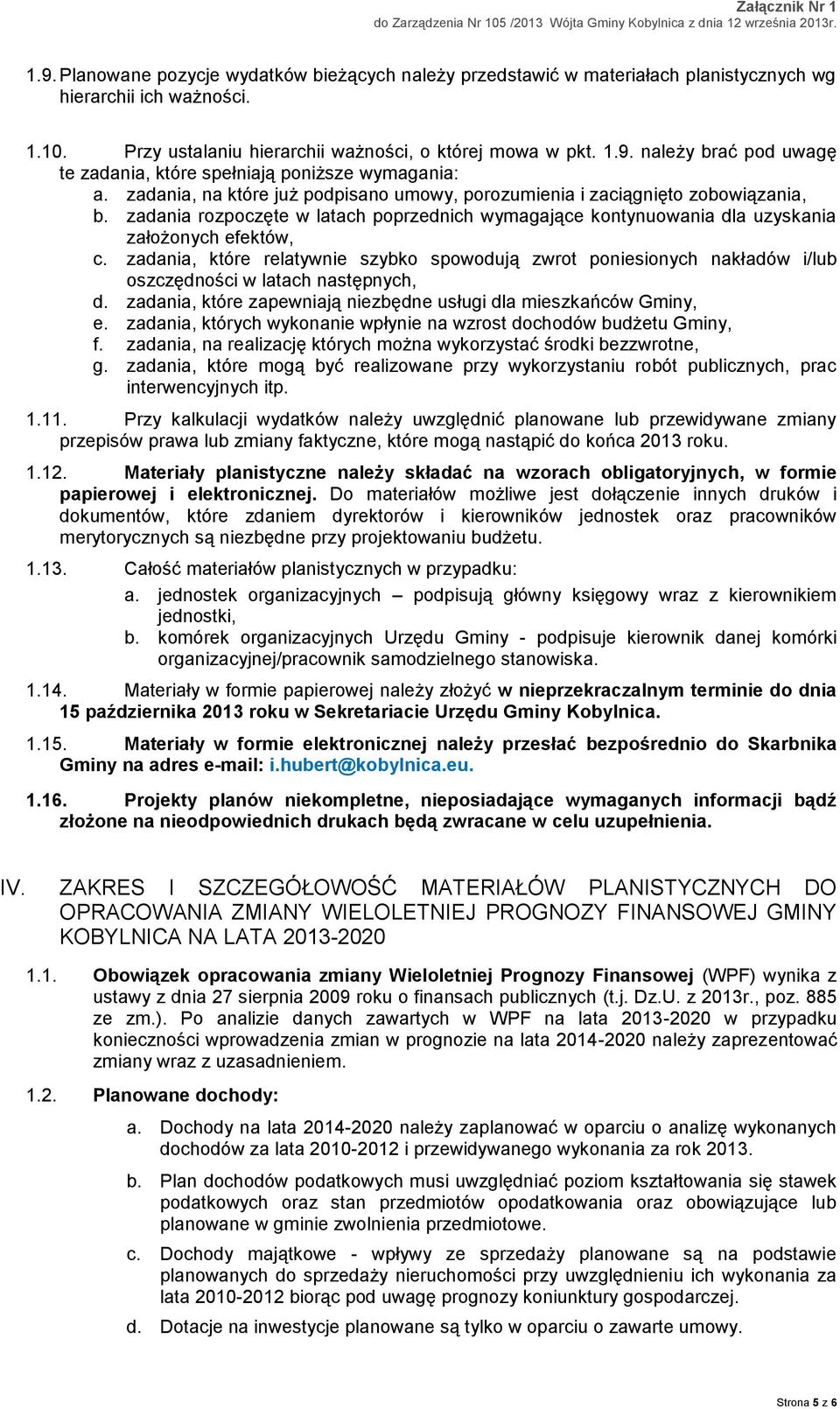 zadania, które relatywnie szybko spowodują zwrot poniesionych nakładów i/lub oszczędności w latach następnych, d. zadania, które zapewniają niezbędne usługi dla mieszkańców Gminy, e.