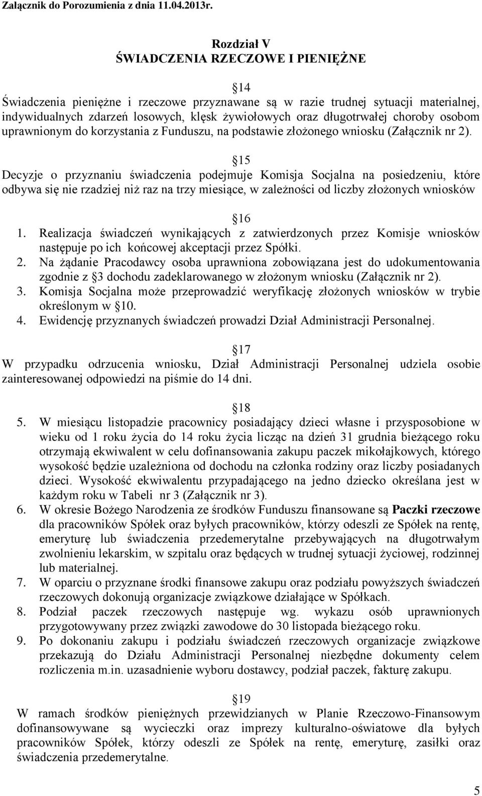 15 Decyzje o przyznaniu świadczenia podejmuje Komisja Socjalna na posiedzeniu, które odbywa się nie rzadziej niż raz na trzy miesiące, w zależności od liczby złożonych wniosków 16 1.