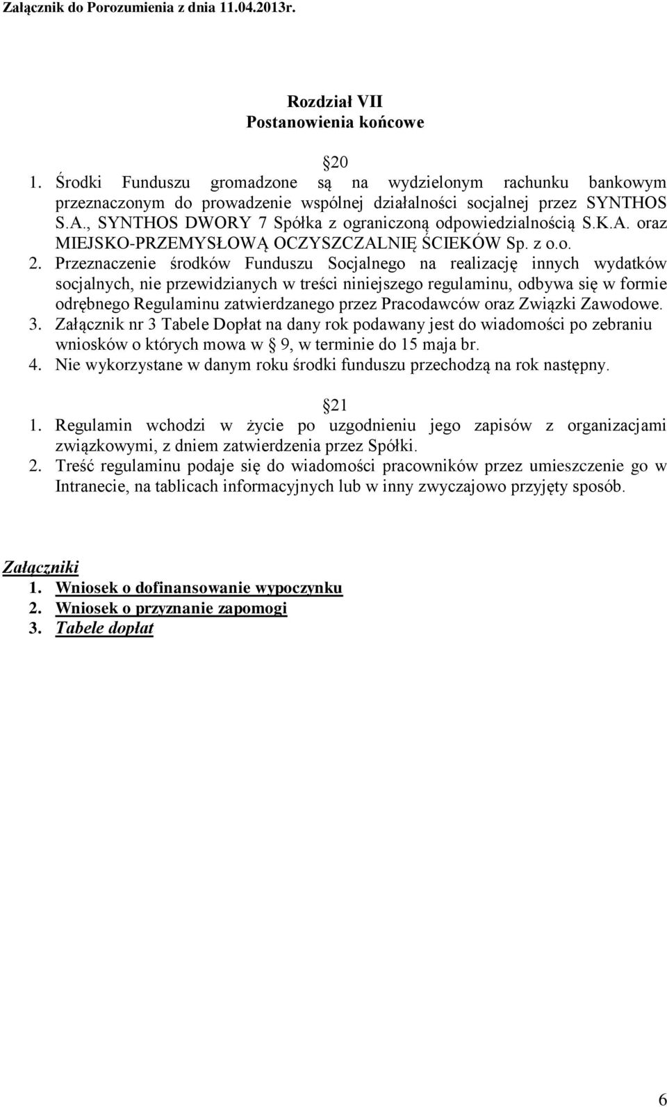 Przeznaczenie środków Funduszu Socjalnego na realizację innych wydatków socjalnych, nie przewidzianych w treści niniejszego regulaminu, odbywa się w formie odrębnego Regulaminu zatwierdzanego przez