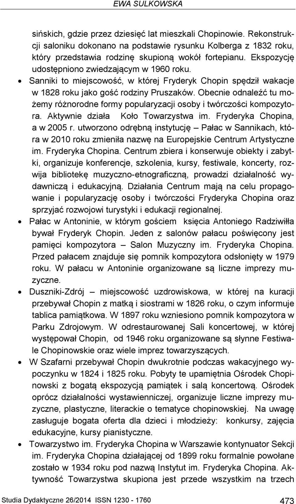 Obecnie odnaleźć tu możemy różnorodne formy popularyzacji osoby i twórczości kompozytora. Aktywnie działa Koło Towarzystwa im. Fryderyka Chopina, a w 2005 r.