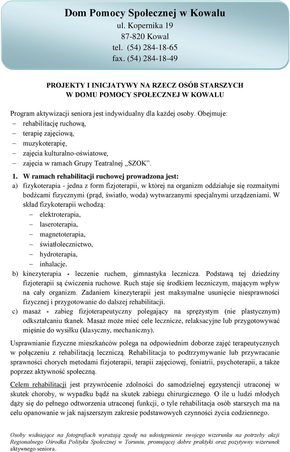 Obejmuje: rehabilitację ruchową, terapię zajęciową, muzykoterapię, zajęcia kulturalno-oświatowe, zajęcia w ramach Grupy Teatralnej SZOK. 1.
