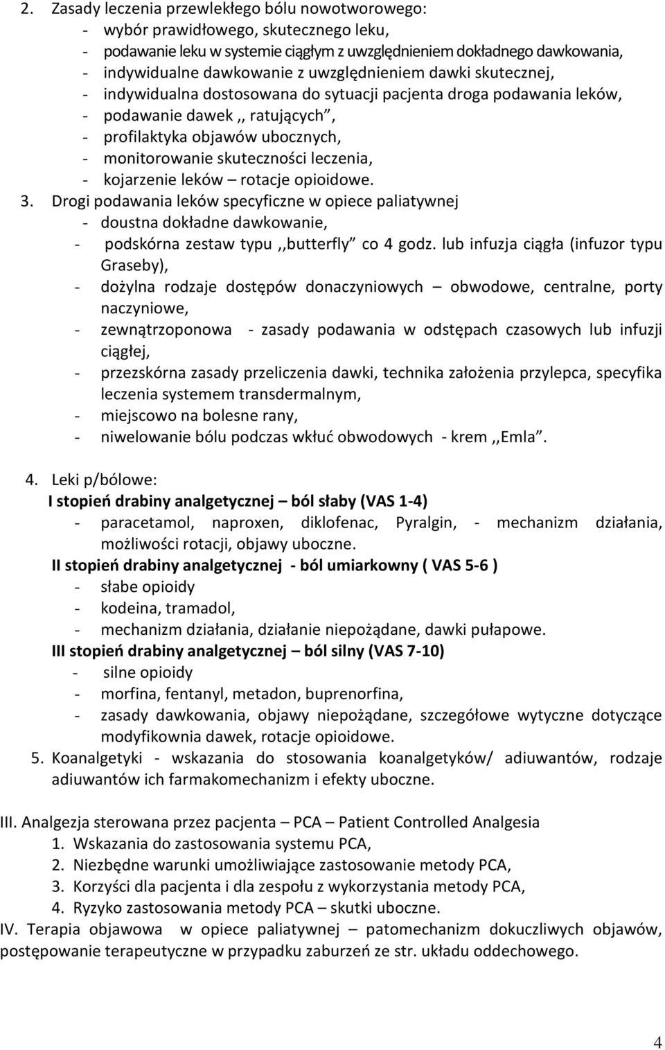 leczenia, - kojarzenie leków rotacje opioidowe. 3. Drogi podawania leków specyficzne w opiece paliatywnej - doustna dokładne dawkowanie, - podskórna zestaw typu,,butterfly co 4 godz.