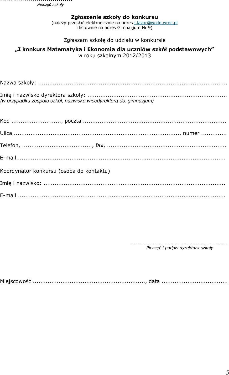 szkolnym 2012/2013 Nazwa szkoły:... Imię i nazwisko dyrektora szkoły:... (w przypadku zespołu szkół, nazwisko wicedyrektora ds. gimnazjum) Kod.