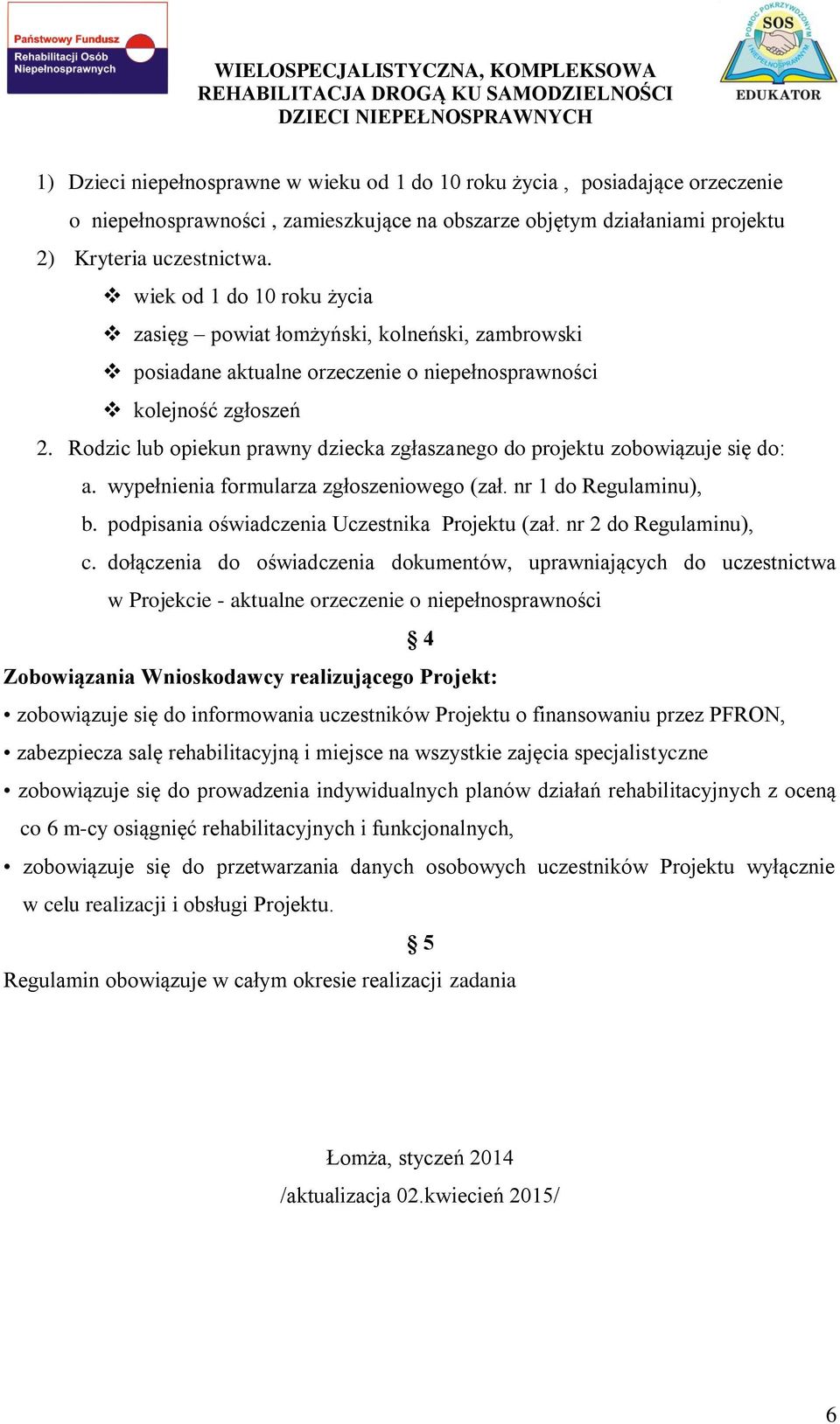 Rodzic lub opiekun prawny dziecka zgłaszanego do projektu zobowiązuje się do: a. wypełnienia formularza zgłoszeniowego (zał. nr 1 do Regulaminu), b. podpisania oświadczenia Uczestnika Projektu (zał.