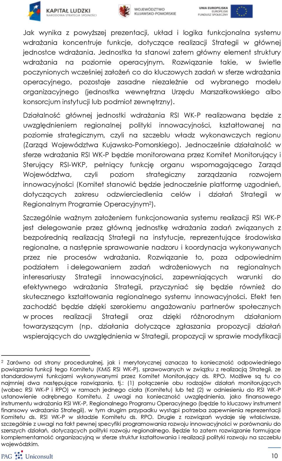 Rozwiązanie takie, w świetle poczynionych wcześniej założeń co do kluczowych zadań w sferze wdrażania operacyjnego, pozostaje zasadne niezależnie od wybranego modelu organizacyjnego (jednostka