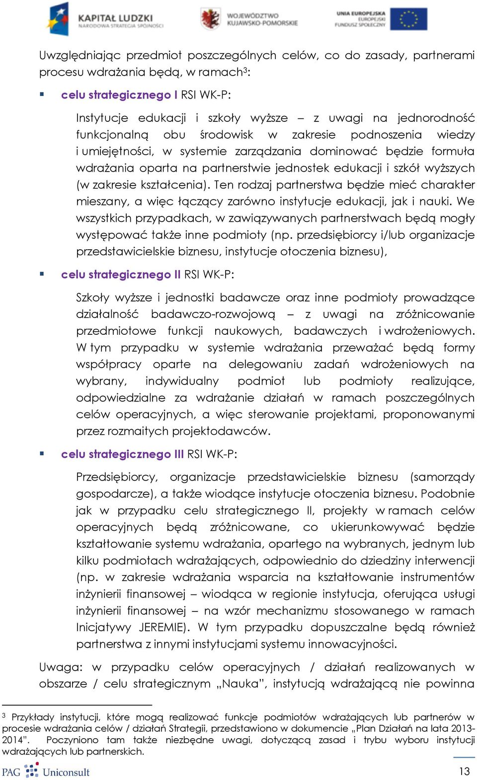 zakresie kształcenia). Ten rodzaj partnerstwa będzie mieć charakter mieszany, a więc łączący zarówno instytucje edukacji, jak i nauki.