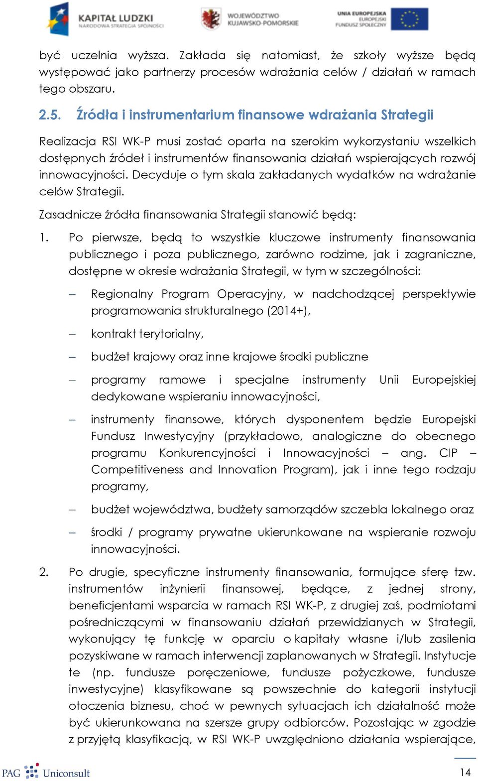 rozwój innowacyjności. Decyduje o tym skala zakładanych wydatków na wdrażanie celów Strategii. Zasadnicze źródła finansowania Strategii stanowić będą: 1.