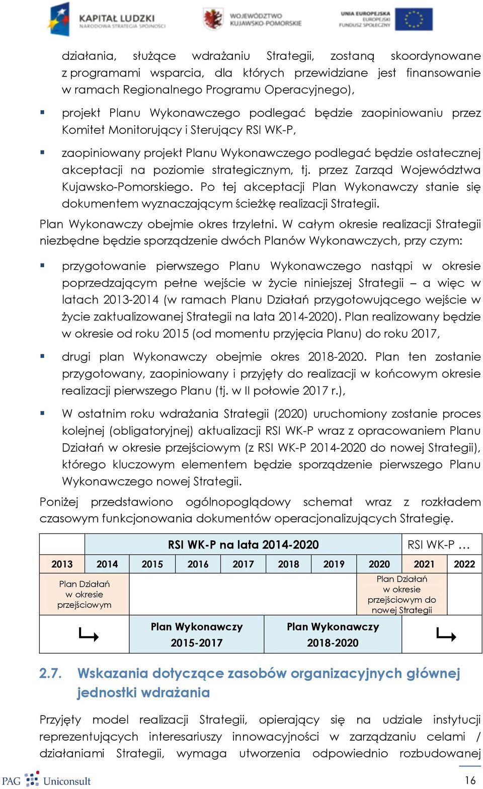 tj. przez Zarząd Województwa Kujawsko-Pomorskiego. Po tej akceptacji Plan Wykonawczy stanie się dokumentem wyznaczającym ścieżkę realizacji Strategii. Plan Wykonawczy obejmie okres trzyletni.