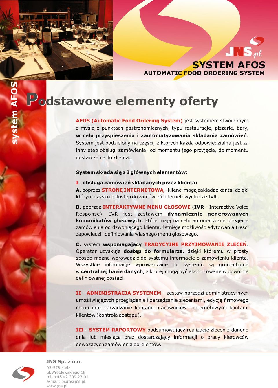 System jest podzielony na części, z których każda odpowiedzialna jest za inny etap obsługi zamówienia: od momentu jego przyjęcia, do momentu dostarczenia do klienta.