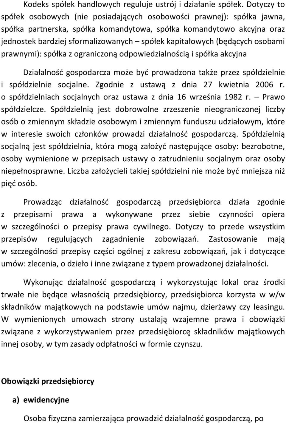 kapitałowych (będących osobami prawnymi): spółka z ograniczoną odpowiedzialnością i spółka akcyjna Działalność gospodarcza może być prowadzona także przez spółdzielnie i spółdzielnie socjalne.