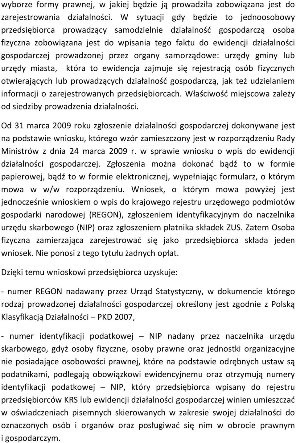 prowadzonej przez organy samorządowe: urzędy gminy lub urzędy miasta, która to ewidencja zajmuje się rejestracją osób fizycznych otwierających lub prowadzących działalność gospodarczą, jak też