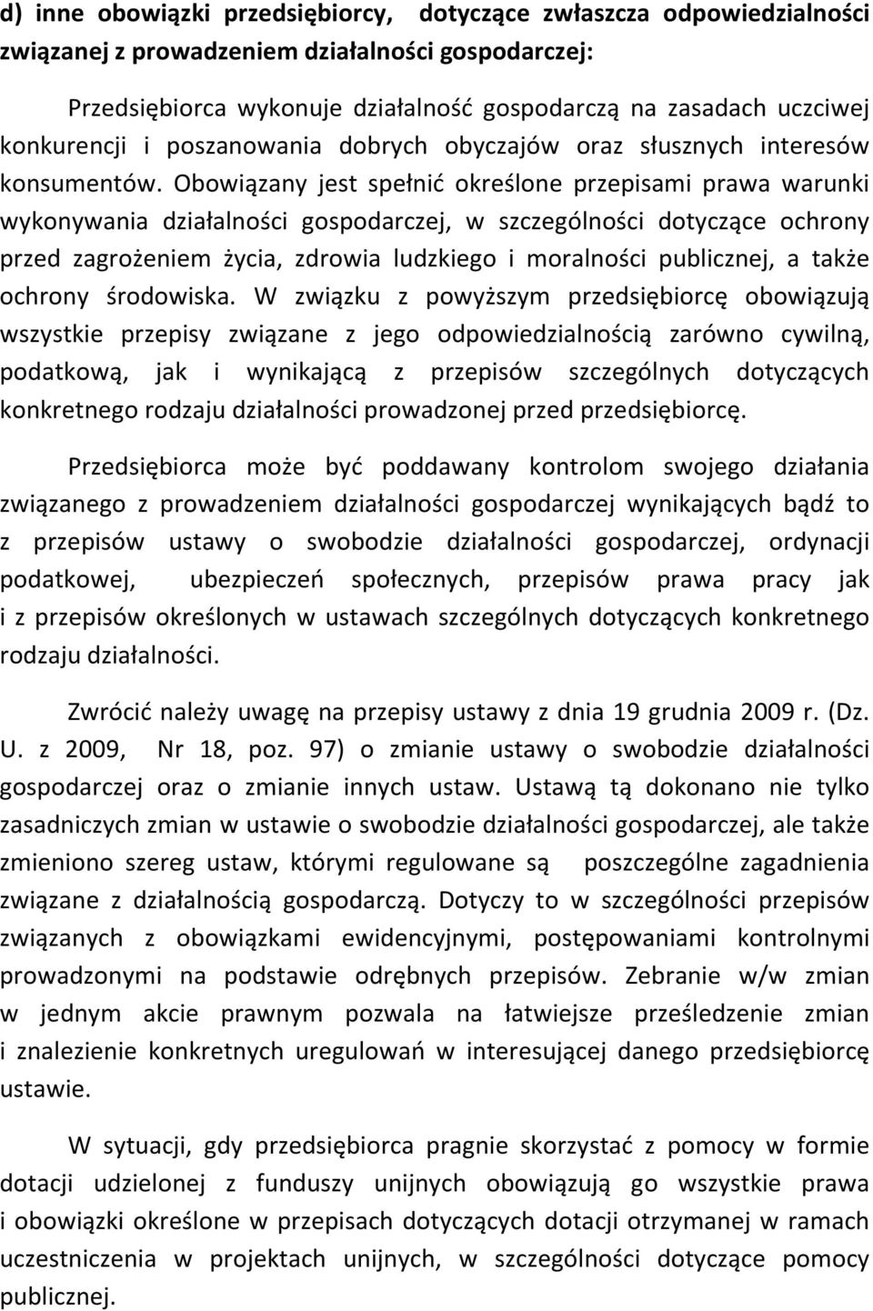 Obowiązany jest spełnić określone przepisami prawa warunki wykonywania działalności gospodarczej, w szczególności dotyczące ochrony przed zagrożeniem życia, zdrowia ludzkiego i moralności publicznej,