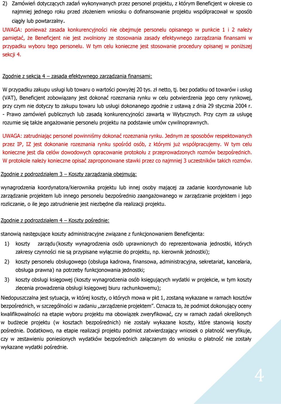 UWAGA: ponieważ zasada konkurencyjności nie obejmuje personelu opisanego w punkcie 1 i 2 należy pamiętać, że Beneficjent nie jest zwolniony ze stosowania zasady efektywnego zarządzania finansami w