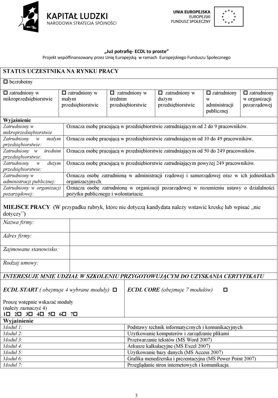 Oznacza osobę pracującą w zatrudniającym od 10 do 49 pracowników. Oznacza osobę pracującą w zatrudniającym od 50 do 249 pracowników. Oznacza osobę pracującą w zatrudniającym powyżej 249 pracowników.