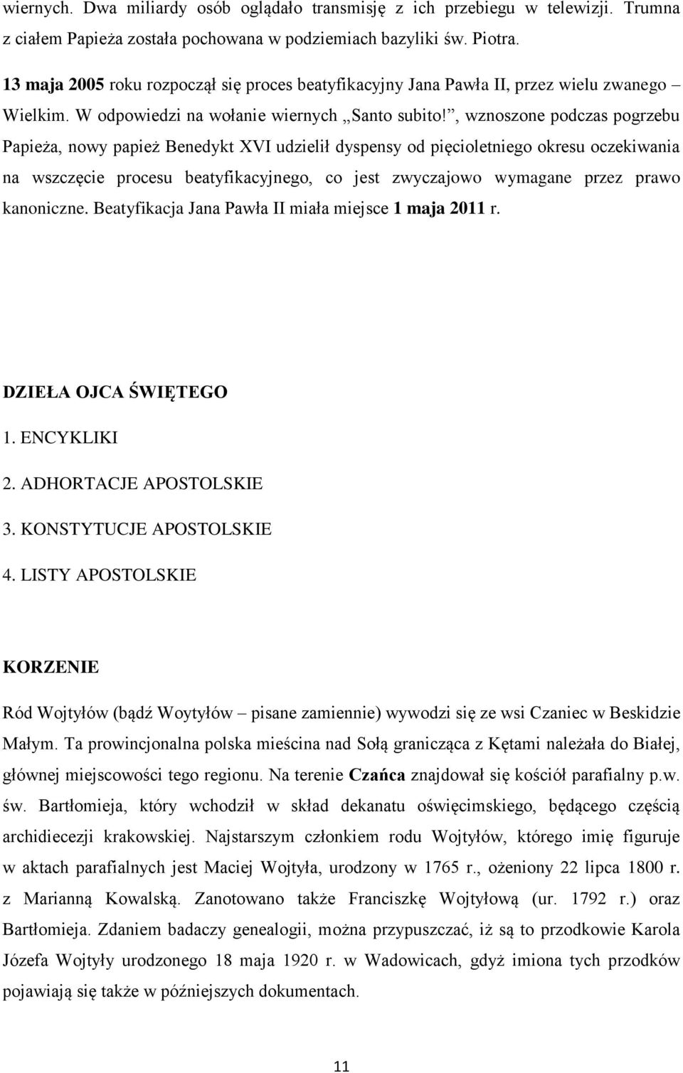 , wznoszone podczas pogrzebu Papieża, nowy papież Benedykt XVI udzielił dyspensy od pięcioletniego okresu oczekiwania na wszczęcie procesu beatyfikacyjnego, co jest zwyczajowo wymagane przez prawo
