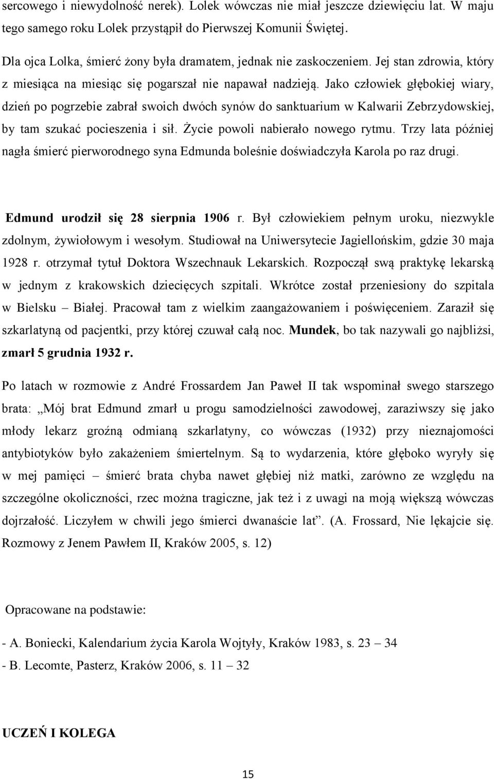 Jako człowiek głębokiej wiary, dzień po pogrzebie zabrał swoich dwóch synów do sanktuarium w Kalwarii Zebrzydowskiej, by tam szukać pocieszenia i sił. Życie powoli nabierało nowego rytmu.