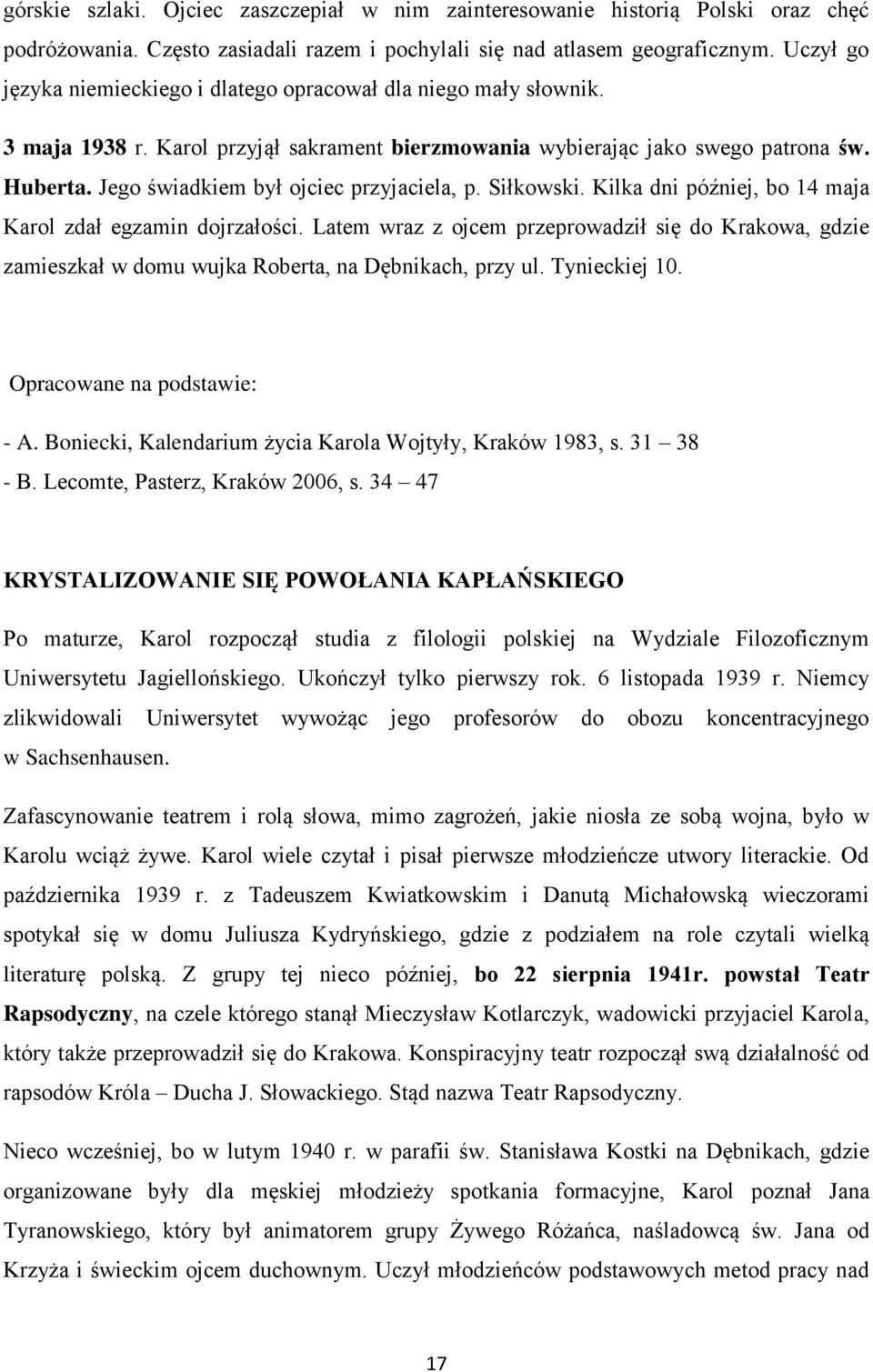 Jego świadkiem był ojciec przyjaciela, p. Siłkowski. Kilka dni później, bo 14 maja Karol zdał egzamin dojrzałości.