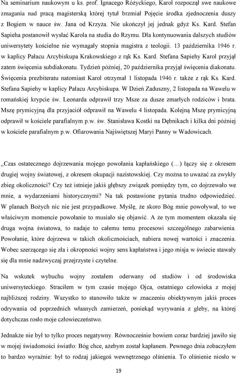 Dla kontynuowania dalszych studiów uniwersytety kościelne nie wymagały stopnia magistra z teologii. 13 października 1946 r. w kaplicy Pałacu Arcybiskupa Krakowskiego z rąk Ks. Kard.