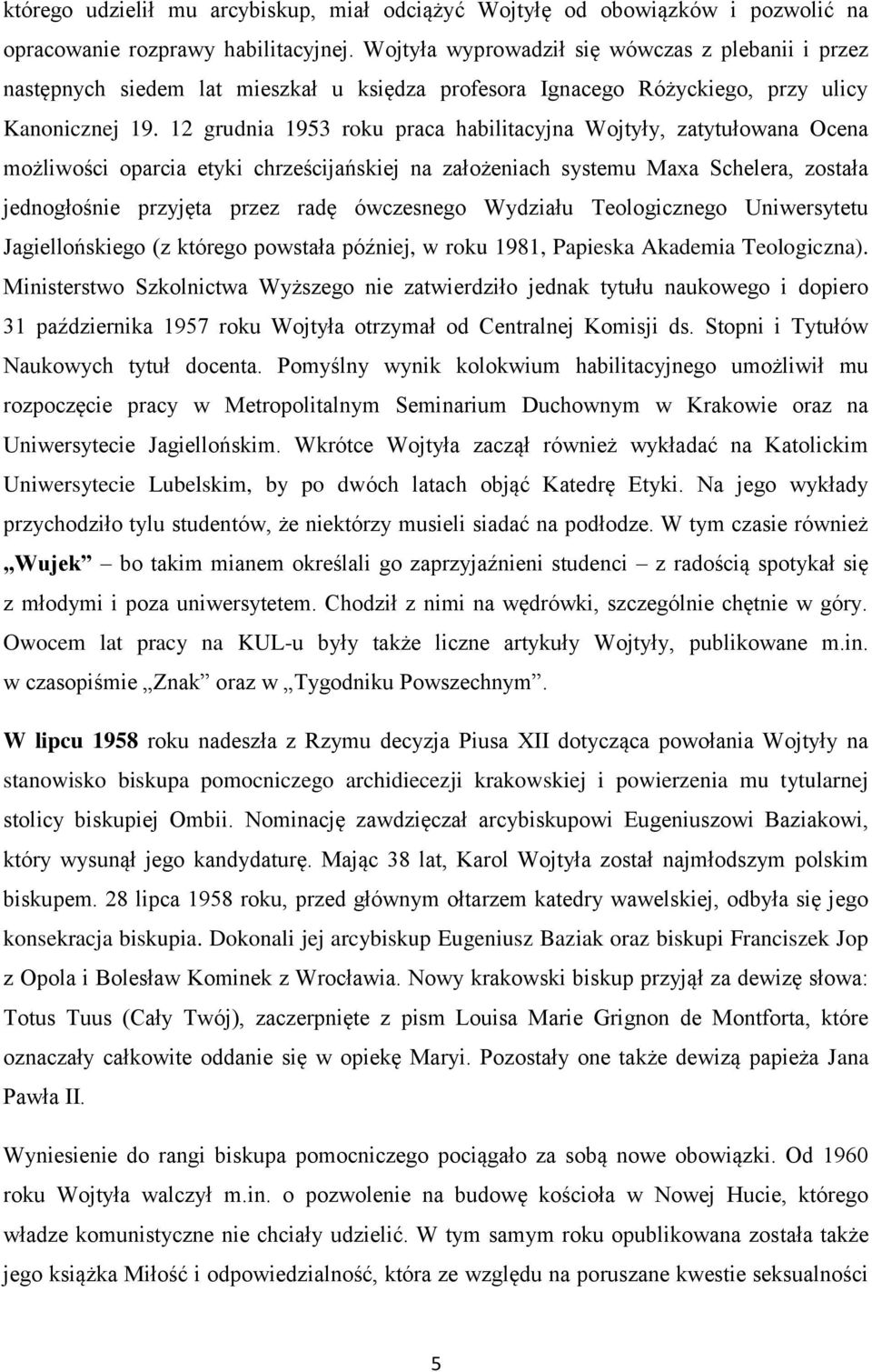 12 grudnia 1953 roku praca habilitacyjna Wojtyły, zatytułowana Ocena możliwości oparcia etyki chrześcijańskiej na założeniach systemu Maxa Schelera, została jednogłośnie przyjęta przez radę
